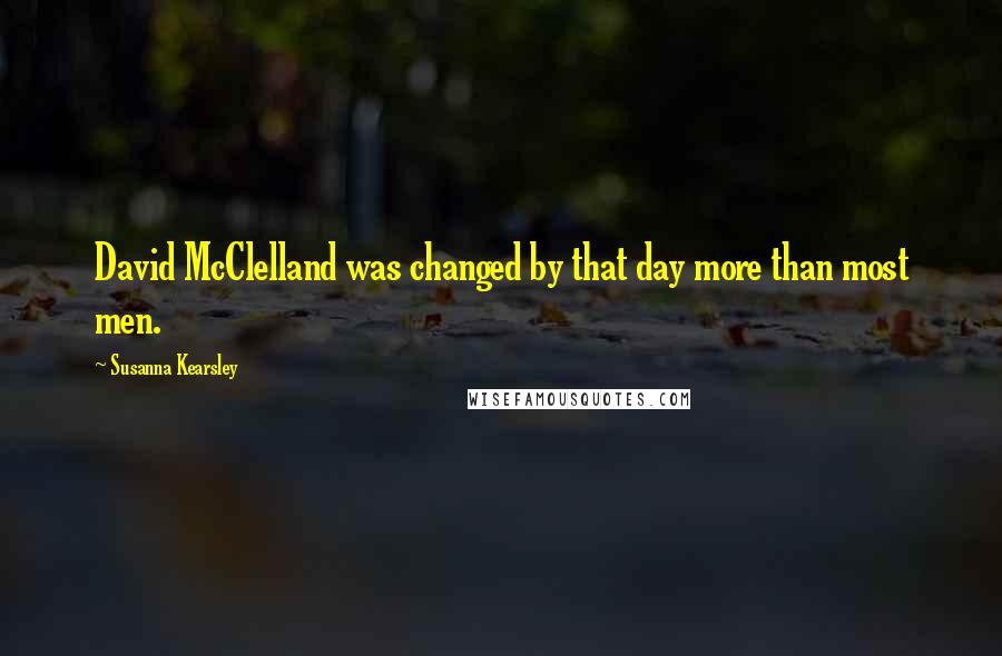 Susanna Kearsley quotes: David McClelland was changed by that day more than most men.