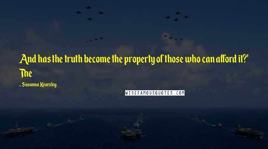 Susanna Kearsley quotes: And has the truth become the property of those who can afford it?' The