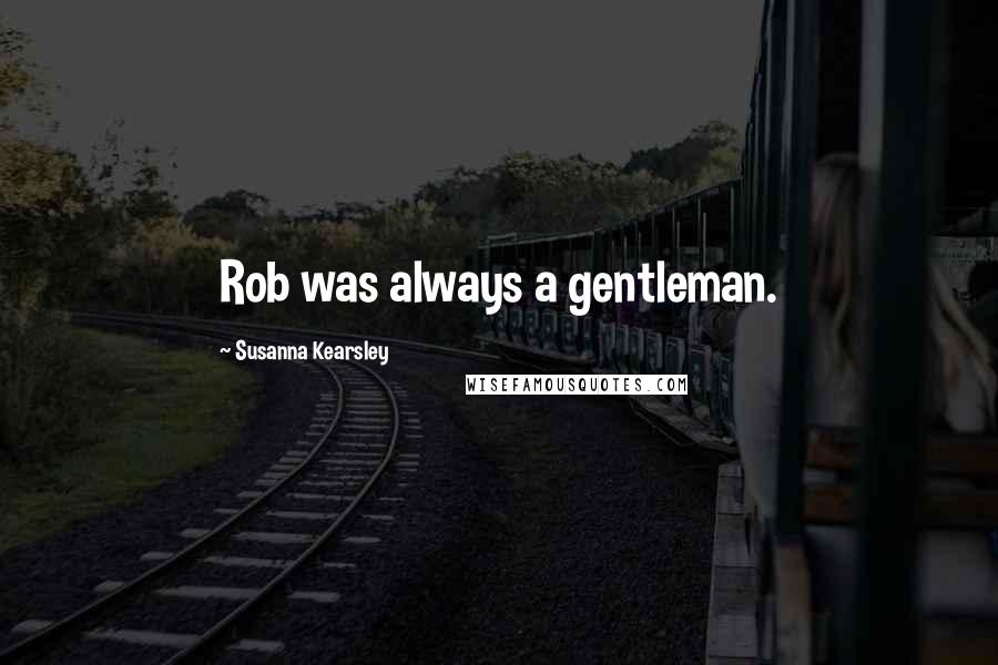 Susanna Kearsley quotes: Rob was always a gentleman.