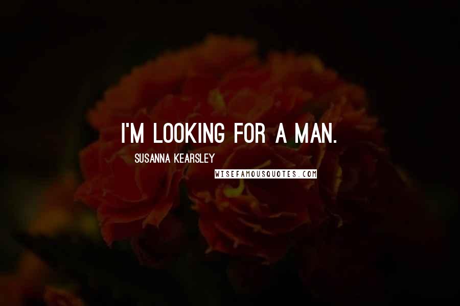 Susanna Kearsley quotes: I'm looking for a man.