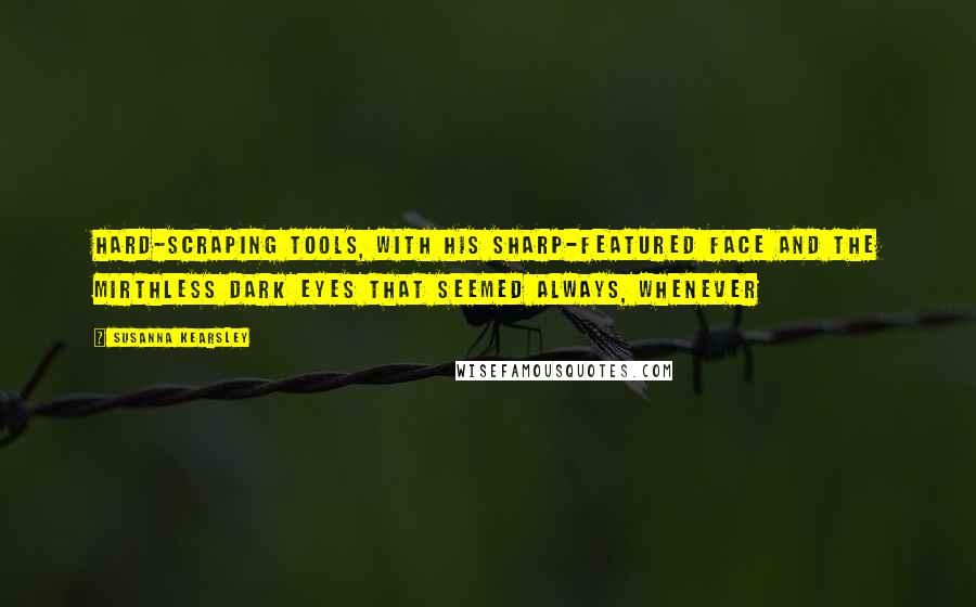 Susanna Kearsley quotes: hard-scraping tools, with his sharp-featured face and the mirthless dark eyes that seemed always, whenever