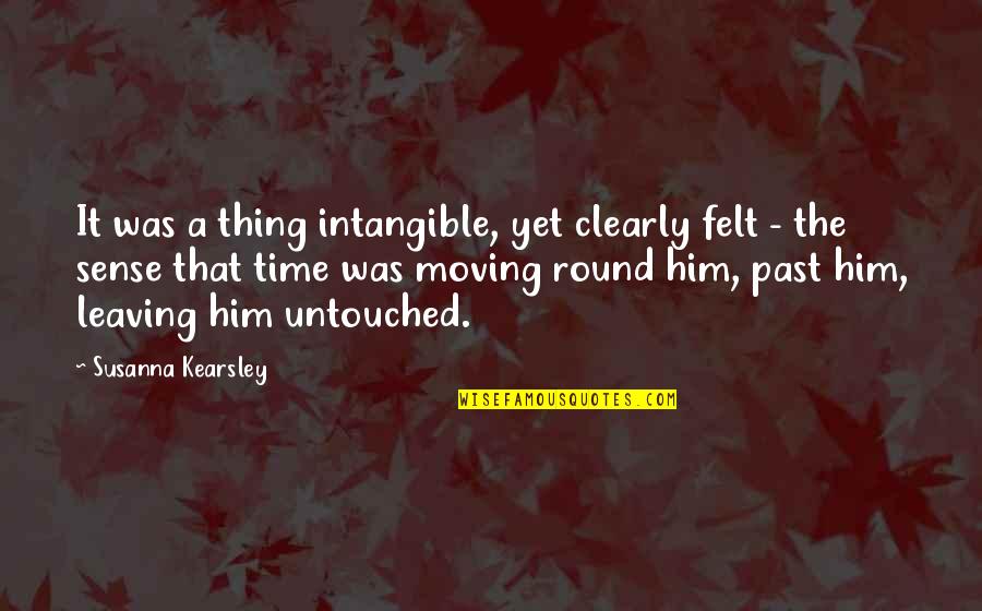 Susanna Kearsley Quotes By Susanna Kearsley: It was a thing intangible, yet clearly felt