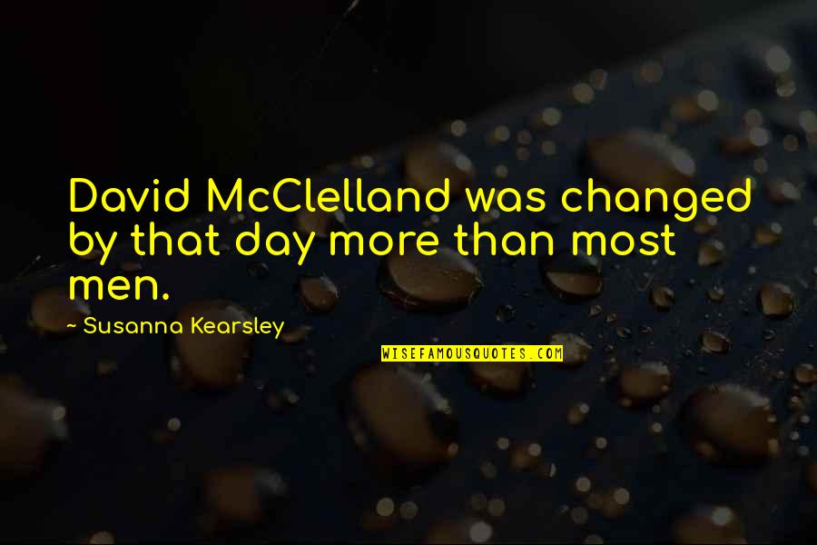 Susanna Kearsley Quotes By Susanna Kearsley: David McClelland was changed by that day more