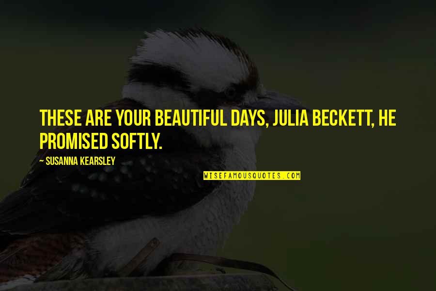 Susanna Kearsley Quotes By Susanna Kearsley: These are your beautiful days, Julia Beckett, he