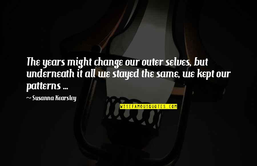 Susanna Kearsley Quotes By Susanna Kearsley: The years might change our outer selves, but