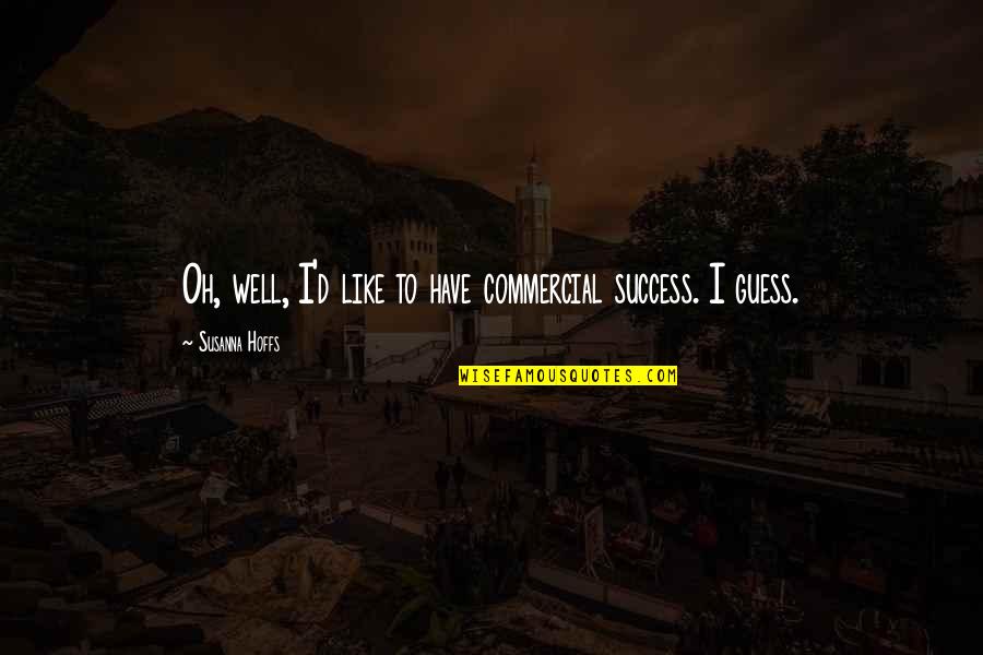 Susanna Quotes By Susanna Hoffs: Oh, well, I'd like to have commercial success.