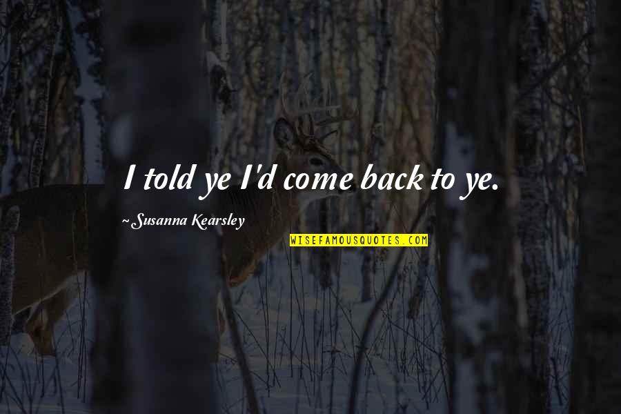 Susanna Quotes By Susanna Kearsley: I told ye I'd come back to ye.