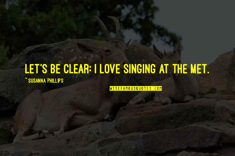Susanna Quotes By Susanna Phillips: Let's be clear: I love singing at the