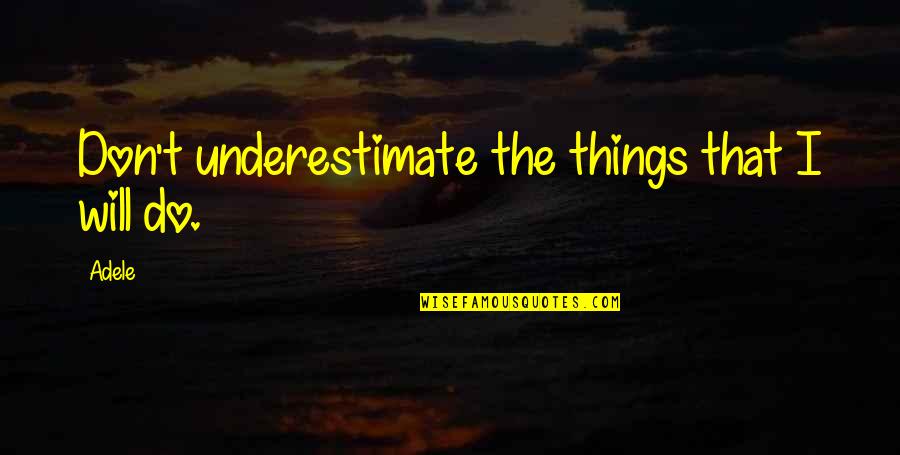 Susanna Reid Quotes By Adele: Don't underestimate the things that I will do.