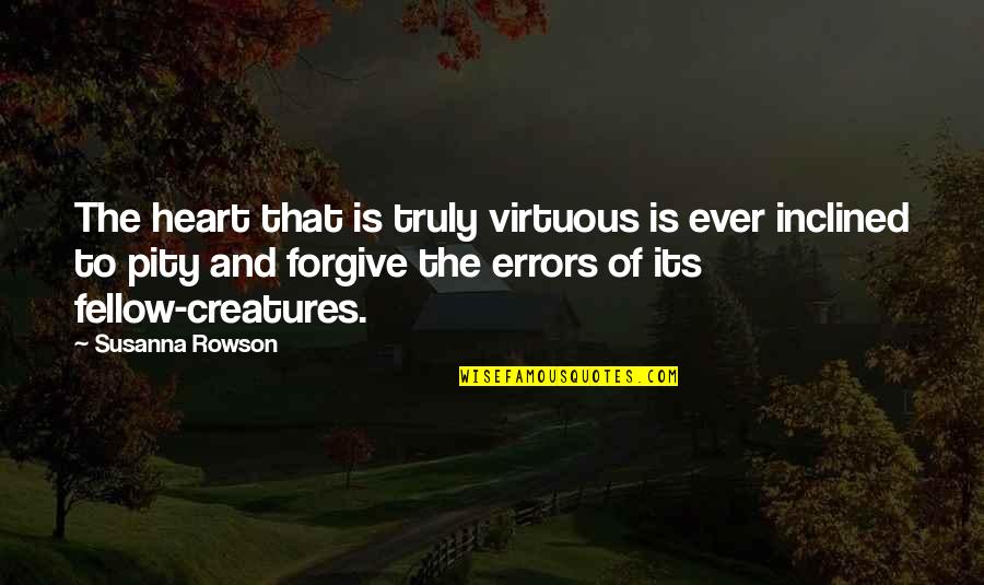 Susanna Rowson Quotes By Susanna Rowson: The heart that is truly virtuous is ever