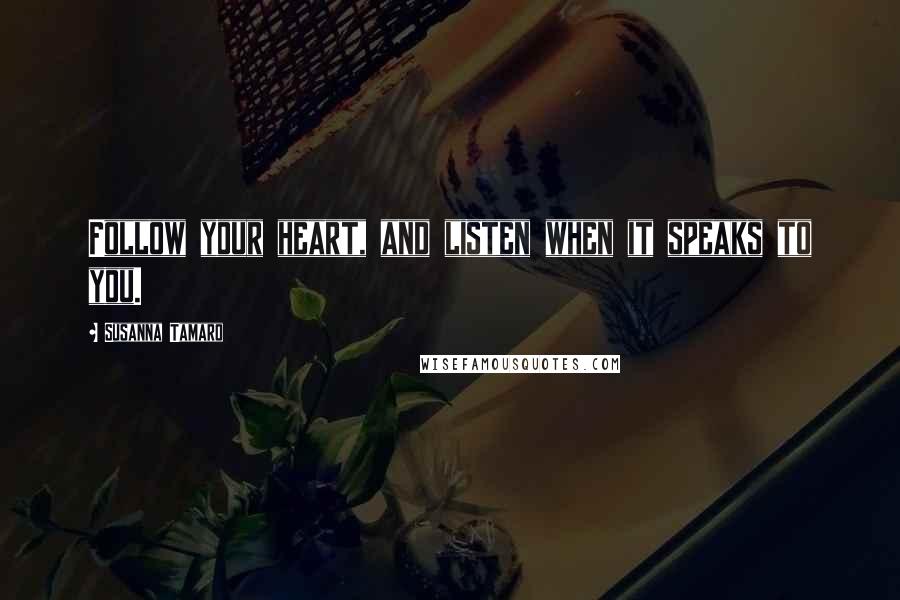 Susanna Tamaro quotes: Follow your heart, and listen when it speaks to you. Susanna Tamaro quotes: Follow your heart, and listen when it speaks to you.