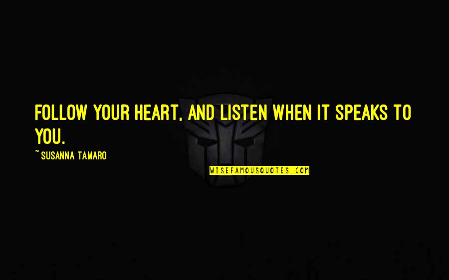 Susanna Tamaro Quotes By Susanna Tamaro: Follow your heart, and listen when it speaks Susanna Tamaro Quotes By Susanna Tamaro: Follow your heart, and listen when it speaks