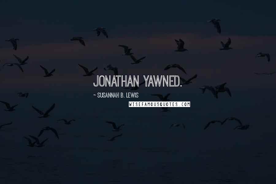 Susannah B. Lewis quotes: Jonathan yawned.