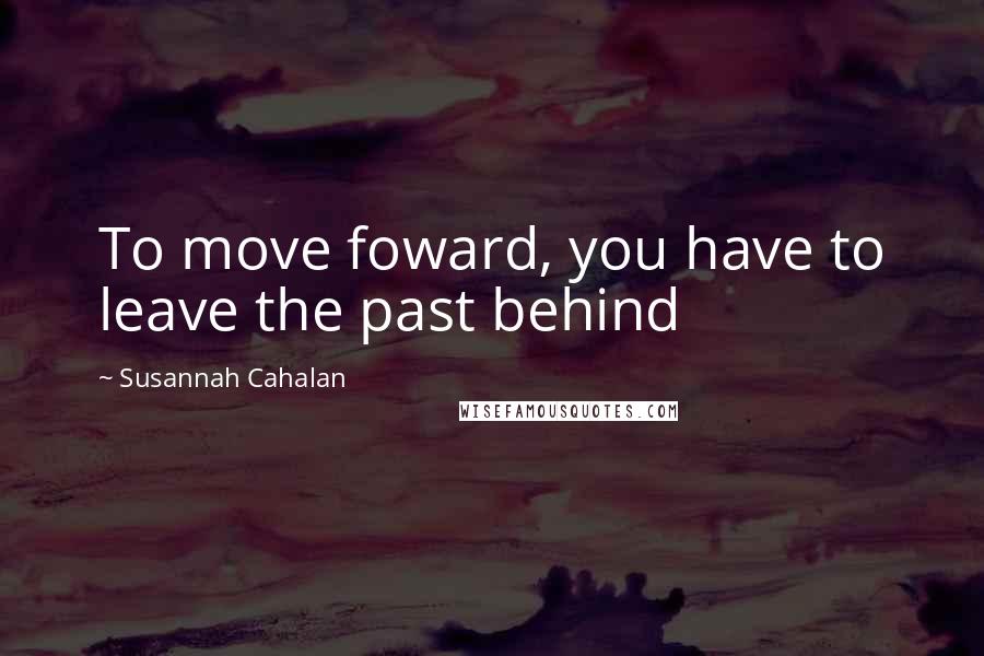 Susannah Cahalan quotes: To move foward, you have to leave the past behind