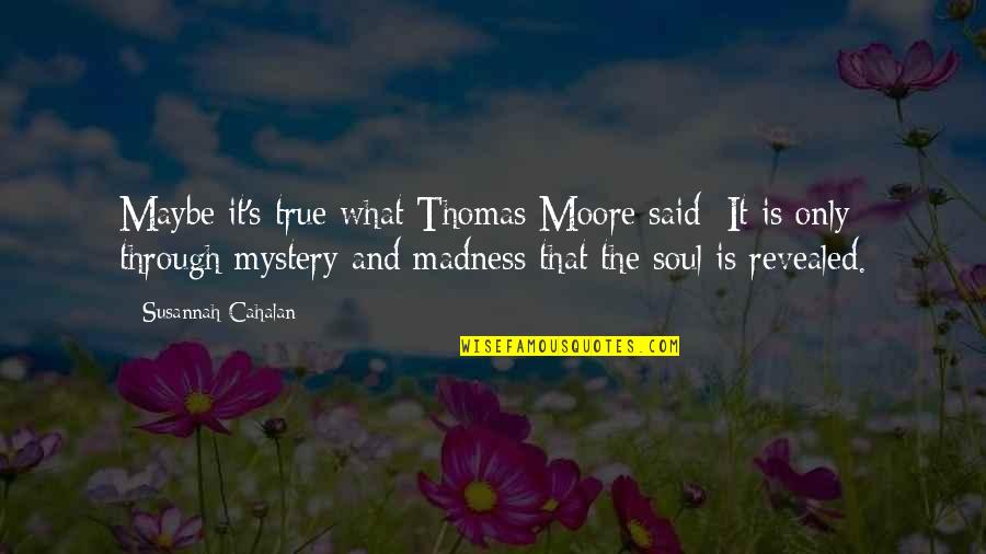 Susannah Cahalan Quotes By Susannah Cahalan: Maybe it's true what Thomas Moore said: It