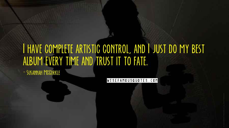 Susannah McCorkle quotes: I have complete artistic control, and I just do my best album every time and trust it to fate.