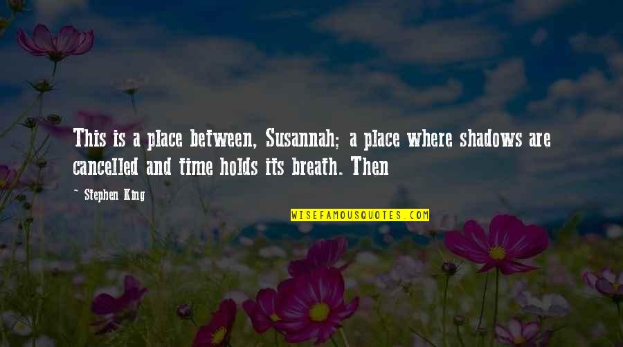 Susannah Quotes By Stephen King: This is a place between, Susannah; a place