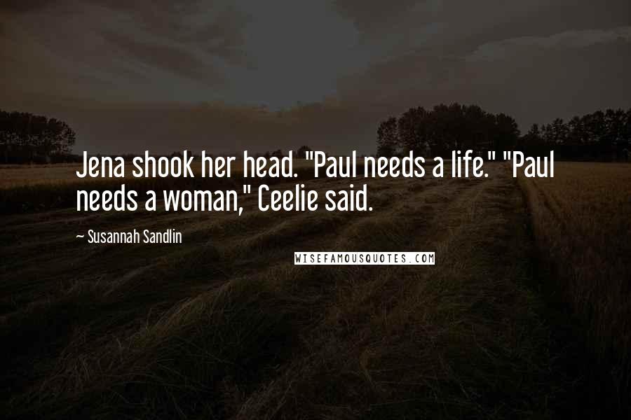 Susannah Sandlin quotes: Jena shook her head. "Paul needs a life." "Paul needs a woman," Ceelie said.