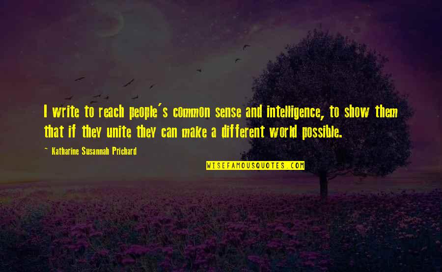 Susannah's Quotes By Katharine Susannah Prichard: I write to reach people's common sense and