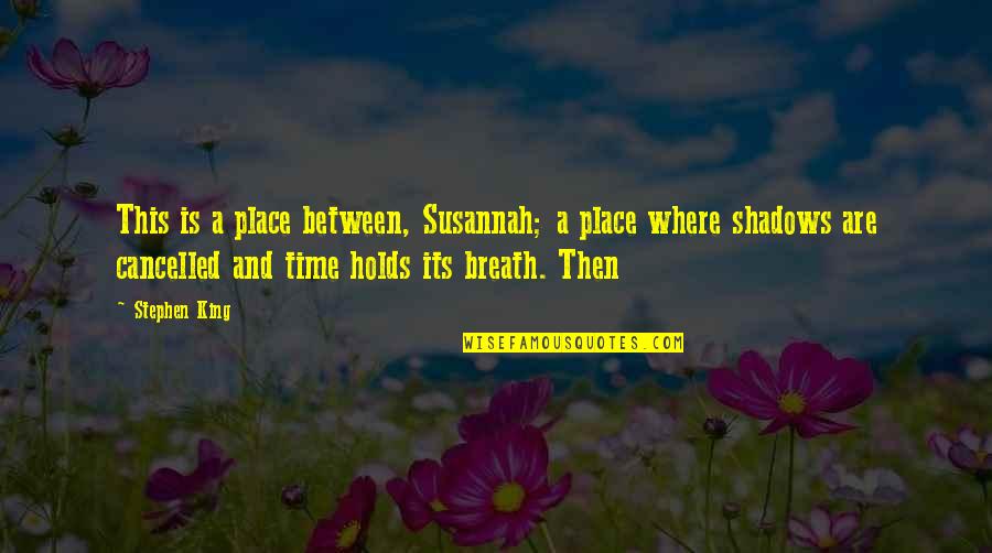 Susannah's Quotes By Stephen King: This is a place between, Susannah; a place