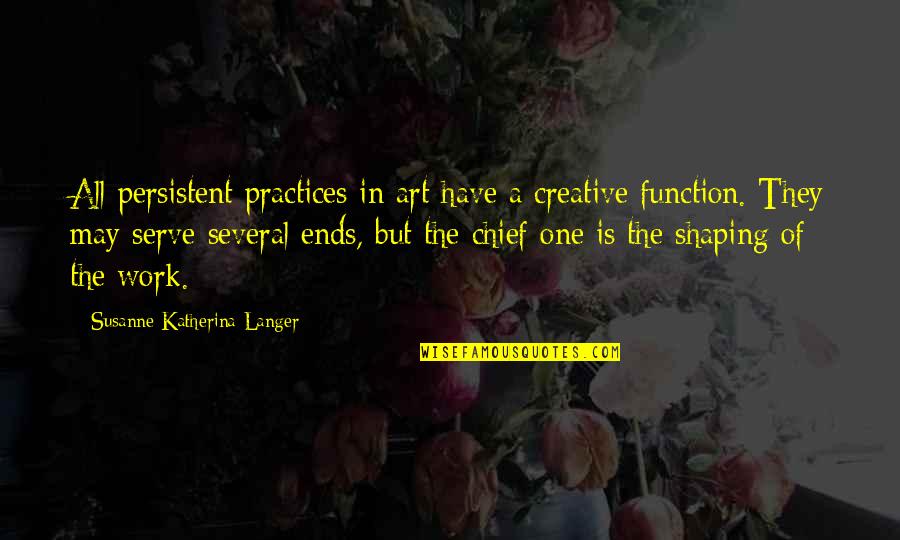 Susanne Langer Quotes By Susanne Katherina Langer: All persistent practices in art have a creative