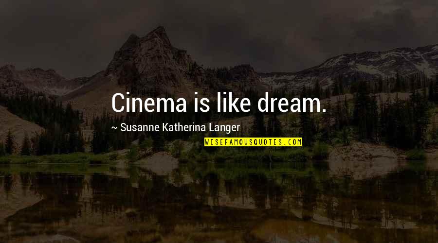 Susanne Langer Quotes By Susanne Katherina Langer: Cinema is like dream.