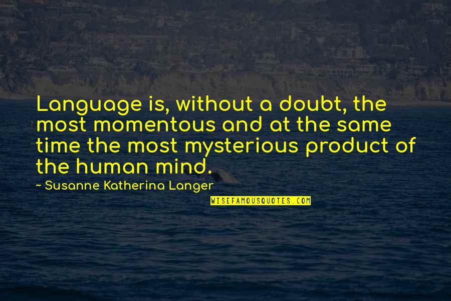 Susanne Langer Quotes By Susanne Katherina Langer: Language is, without a doubt, the most momentous