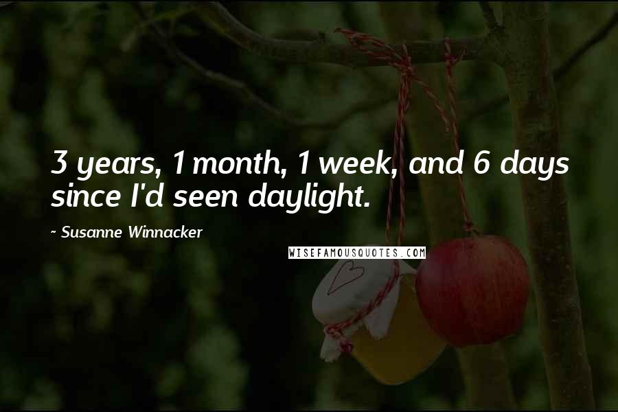 Susanne Winnacker quotes: 3 years, 1 month, 1 week, and 6 days since I'd seen daylight.