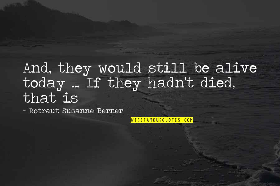 Susanne's Quotes By Rotraut Susanne Berner: And, they would still be alive today ...