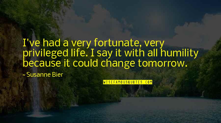 Susanne's Quotes By Susanne Bier: I've had a very fortunate, very privileged life.