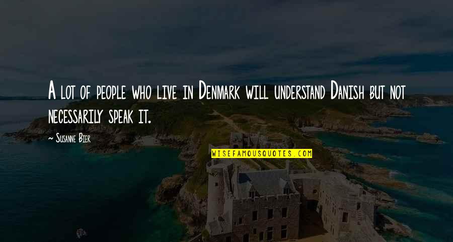 Susanne's Quotes By Susanne Bier: A lot of people who live in Denmark