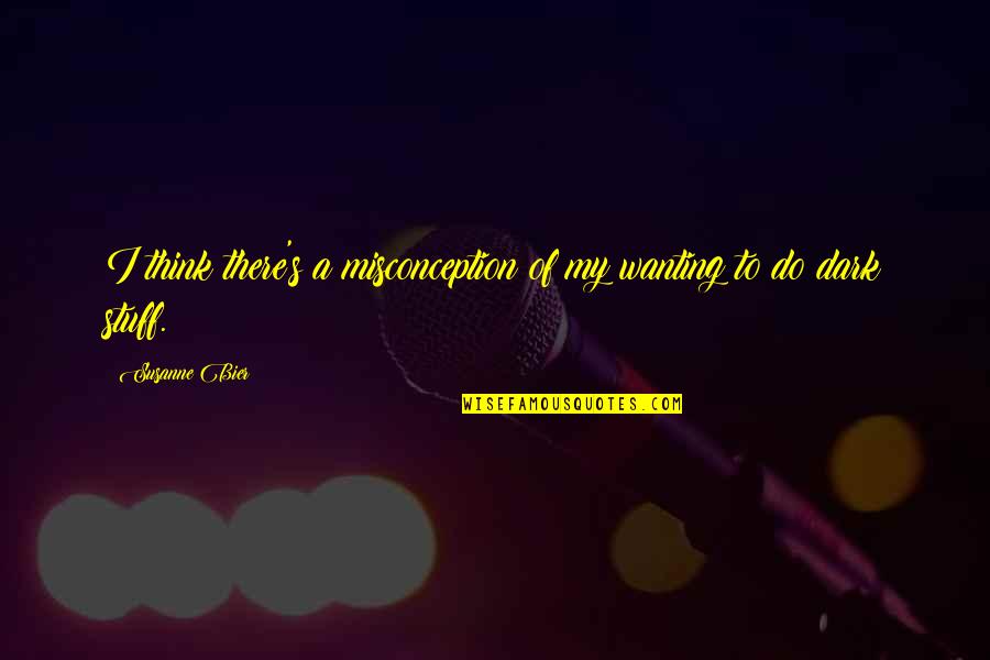 Susanne's Quotes By Susanne Bier: I think there's a misconception of my wanting