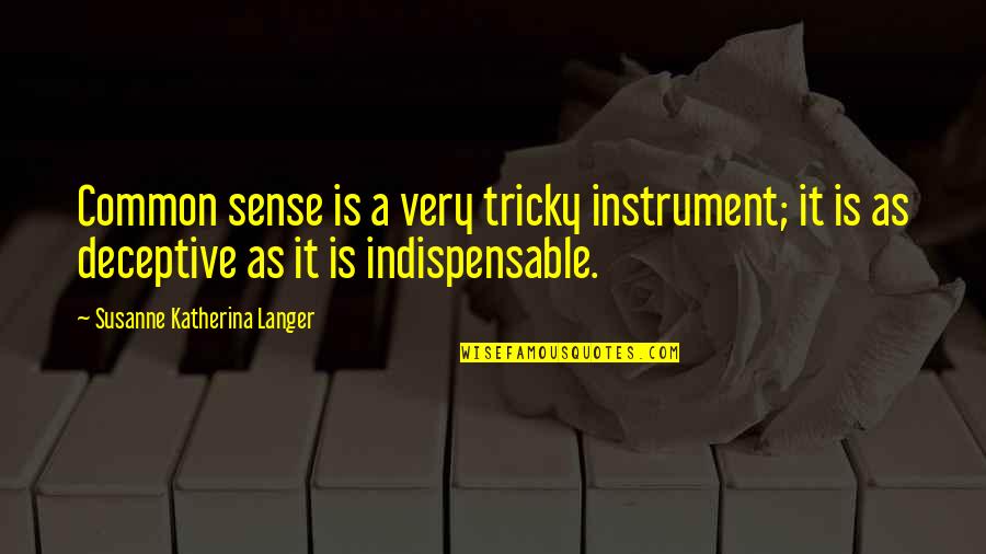 Susanne's Quotes By Susanne Katherina Langer: Common sense is a very tricky instrument; it