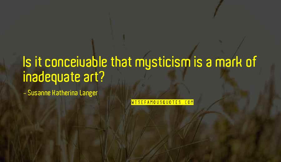 Susanne's Quotes By Susanne Katherina Langer: Is it conceivable that mysticism is a mark