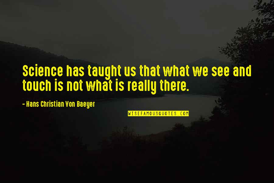 Susanoo Akame Ga Kill Quotes By Hans Christian Von Baeyer: Science has taught us that what we see Susanoo Akame Ga Kill Quotes By Hans Christian Von Baeyer: Science has taught us that what we see