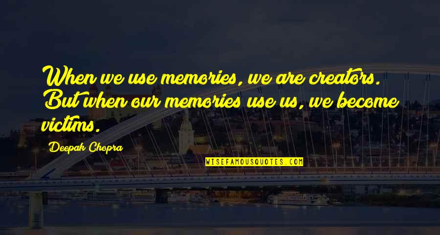 Susanowo Myth Quotes By Deepak Chopra: When we use memories, we are creators. But Susanowo Myth Quotes By Deepak Chopra: When we use memories, we are creators. But
