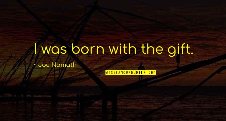 Susanowo Myth Quotes By Joe Namath: I was born with the gift. Susanowo Myth Quotes By Joe Namath: I was born with the gift.