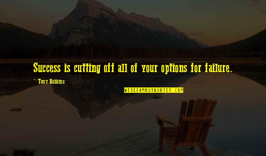 Susceptible Synonym Quotes By Tony Robbins: Success is cutting off all of your options Susceptible Synonym Quotes By Tony Robbins: Success is cutting off all of your options