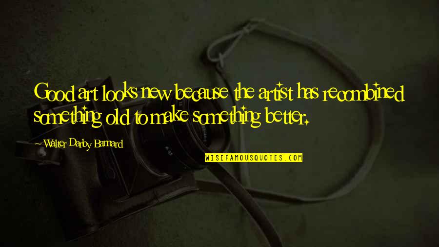 Suscess Quotes By Walter Darby Bannard: Good art looks new because the artist has Suscess Quotes By Walter Darby Bannard: Good art looks new because the artist has