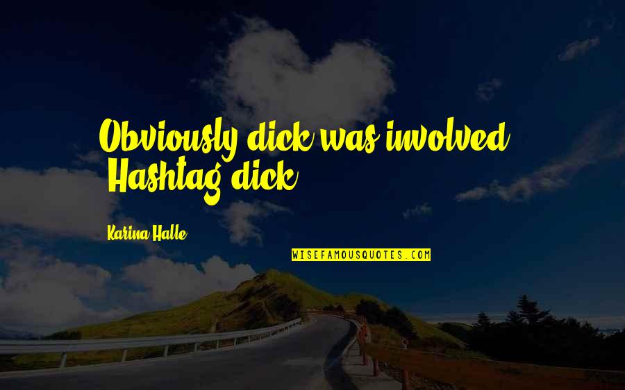 Suscipiat Quotes By Karina Halle: Obviously dick was involved." "Hashtag dick.