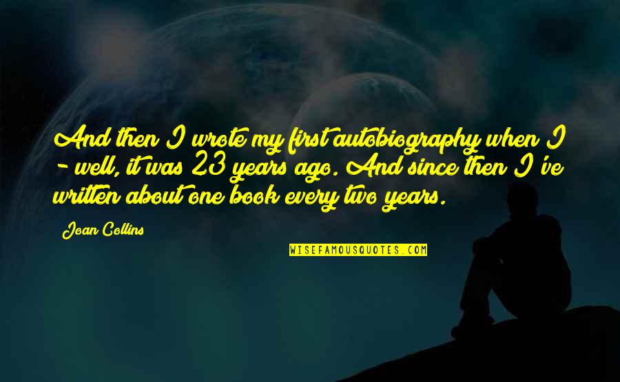 Suseda Quotes By Joan Collins: And then I wrote my first autobiography when Suseda Quotes By Joan Collins: And then I wrote my first autobiography when