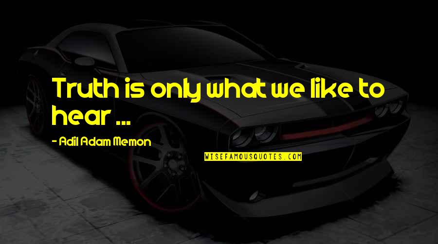 Susein Quotes By Adil Adam Memon: Truth is only what we like to hear Susein Quotes By Adil Adam Memon: Truth is only what we like to hear