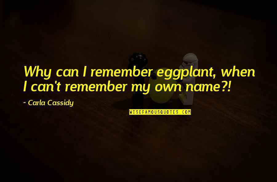 Susein Quotes By Carla Cassidy: Why can I remember eggplant, when I can't Susein Quotes By Carla Cassidy: Why can I remember eggplant, when I can't
