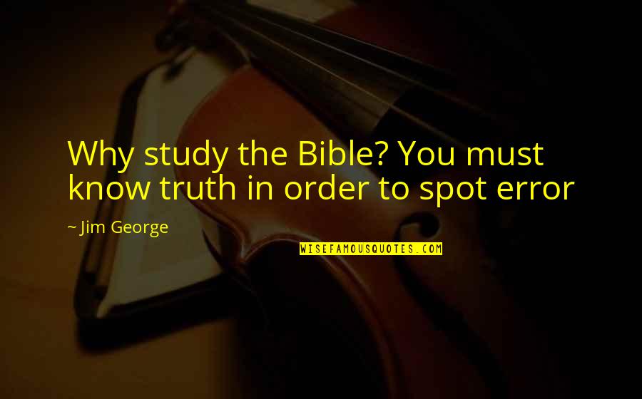 Susein Quotes By Jim George: Why study the Bible? You must know truth