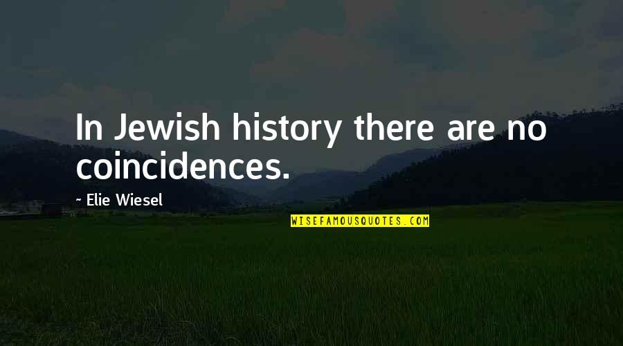 Susel Garcia Quotes By Elie Wiesel: In Jewish history there are no coincidences. Susel Garcia Quotes By Elie Wiesel: In Jewish history there are no coincidences.