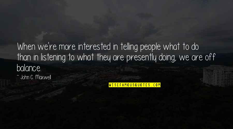 Susenak Quotes By John C. Maxwell: When we're more interested in telling people what
