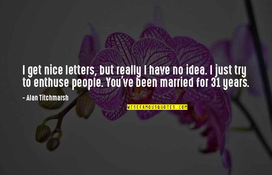 Sushama Jasti Quotes By Alan Titchmarsh: I get nice letters, but really I have