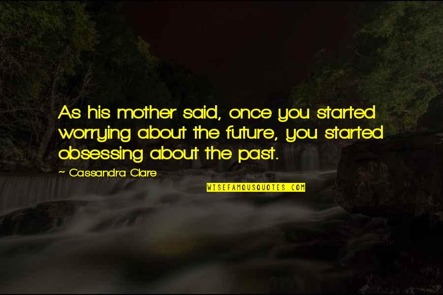 Sushama Jasti Quotes By Cassandra Clare: As his mother said, once you started worrying
