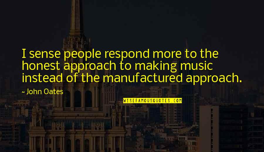 Sushant Best Quotes By John Oates: I sense people respond more to the honest Sushant Best Quotes By John Oates: I sense people respond more to the honest