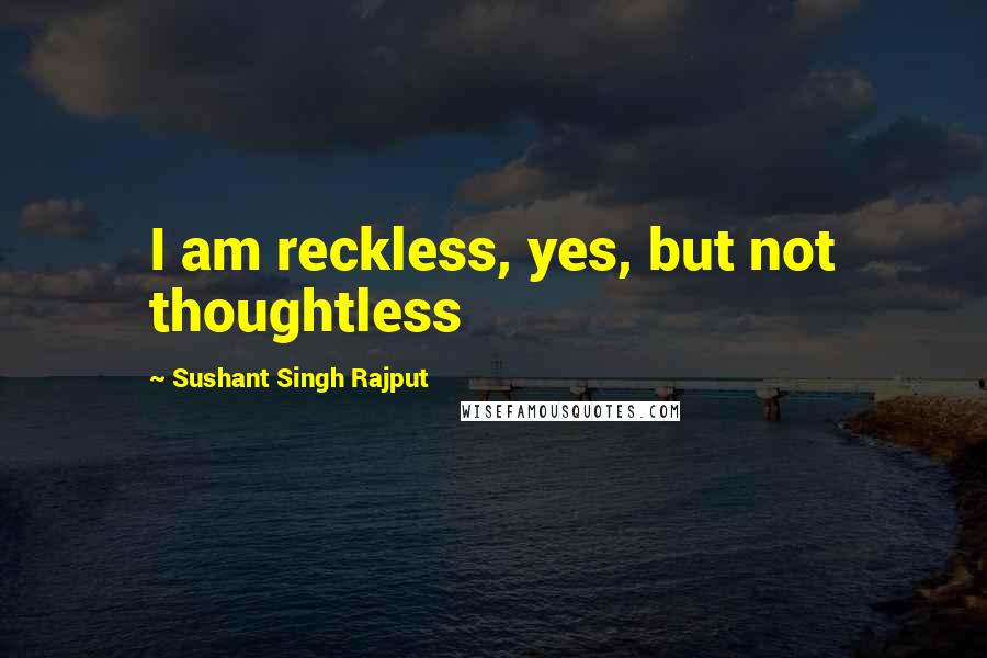 Sushant Singh Rajput quotes: I am reckless, yes, but not thoughtless